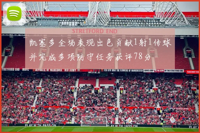 凯塞多全场表现出色贡献1射1传球并完成多项防守任务获评78分